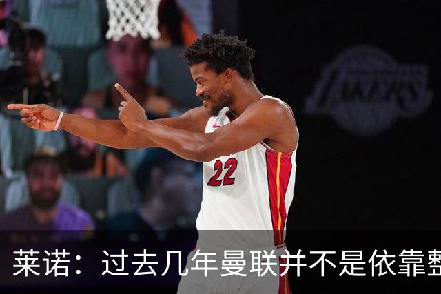 莱诺：过去几年曼联并不是依靠整体取胜，他们球员的个人实力很强